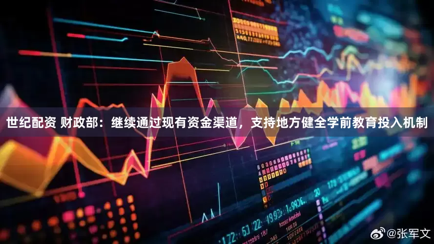 世纪配资 财政部：继续通过现有资金渠道，支持地方健全学前教育投入机制