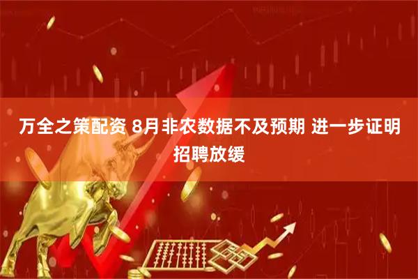 万全之策配资 8月非农数据不及预期 进一步证明招聘放缓